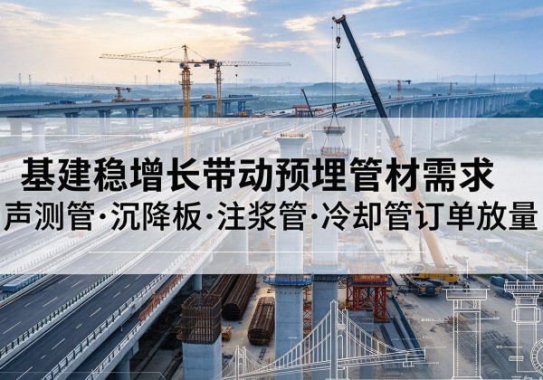香洲基建稳增长带动预埋监测管材需求，声测管、沉降板、注浆管订单持续放量